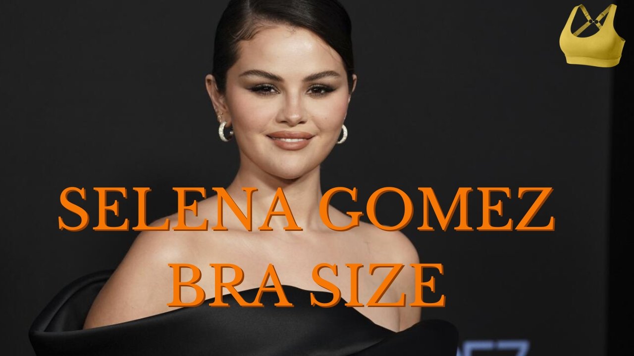 Selena Gomez Bra Size: The Ultimate Guide to Her Measurements