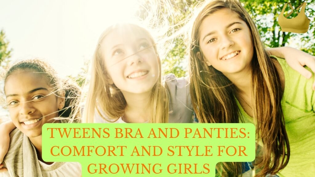 Tweens Bra And Panties: Comfort and Style for Growing Girls